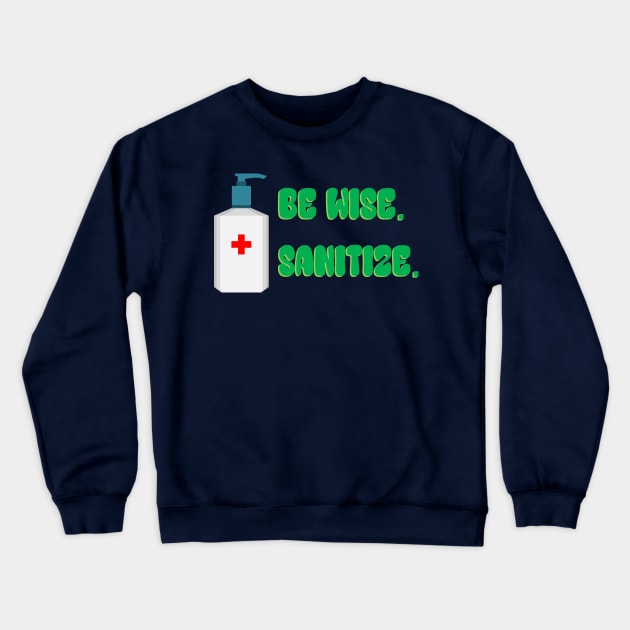 Be Wise Sanitize Crewneck Sweatshirt by inotyler